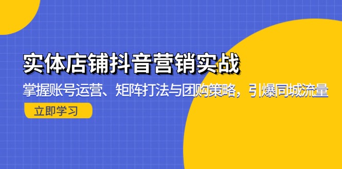 实体店铺抖音营销实战：掌握账号运营、矩阵打法与团购策略，引爆同城流量-我爱自学网
