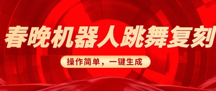 春晚机器人复刻，AI机器人搞怪赛道，操作简单适合，一键去重，无脑搬运实现日入3张(详细教程)-我爱自学网