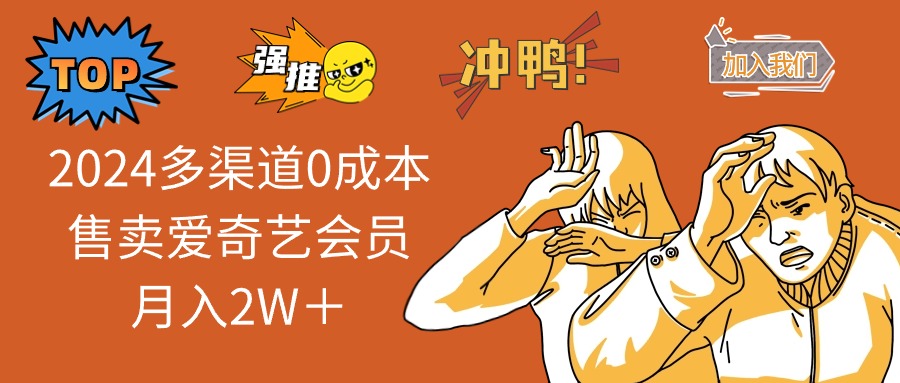 2024多渠道0成本售卖爱奇艺会员月入2W＋-我爱自学网