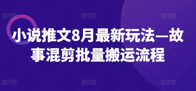 小说推文8月最新玩法—故事混剪批量搬运流程-我爱自学网