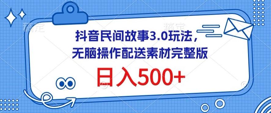 抖音民间故事3.0玩法，无脑操作，日入500+配送素材完整版【揭秘】-我爱自学网