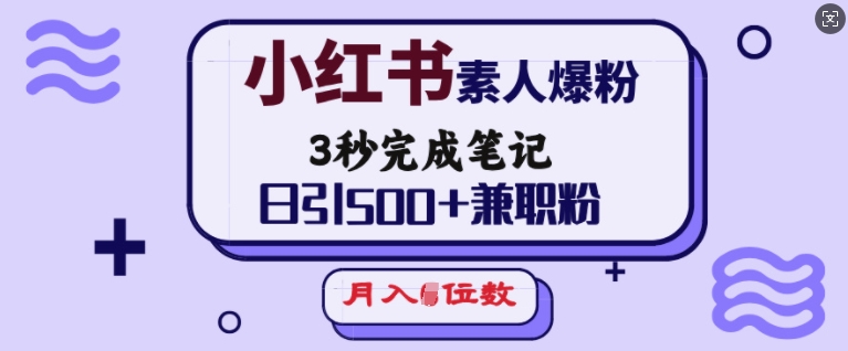 小红书素人爆粉，3秒完成笔记，日引500+兼职粉，月入5位数-我爱自学网