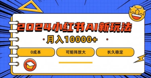 2024年小红书最新项目，AI蓝海赛道，可矩阵，0成本，小白也能轻松月入1w【揭秘】-我爱自学网