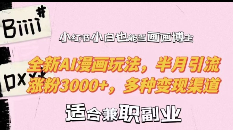 小红书小白也能当画画博主，全新AI漫画玩法，半月引流涨粉3000+，多种变现渠道【揭秘】-我爱自学网