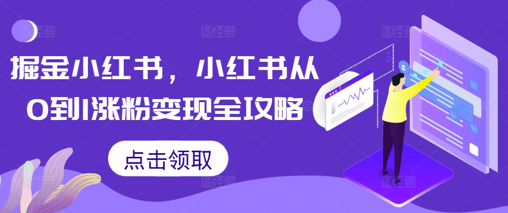 掘金小红书，小红书从0到1涨粉变现全攻略-我爱自学网