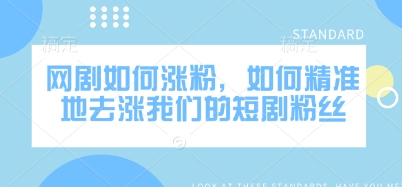 网剧如何涨粉，如何精准地去涨我们的短剧粉丝-我爱自学网