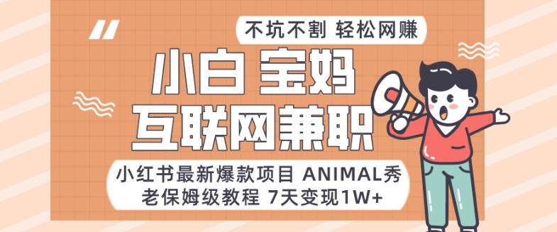 小红书最新爆款项目Animal秀，老保姆级教程，7天变现1w+【揭秘】-我爱自学网