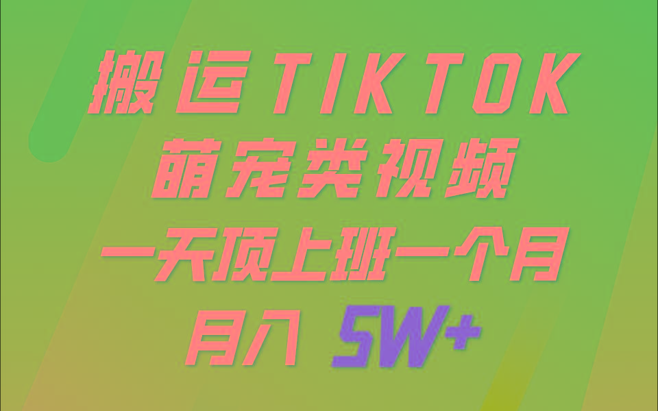一键搬运TIKTOK萌宠类视频，一部手机即可操作，所有平台均可发布 轻松月入5W+-我爱自学网