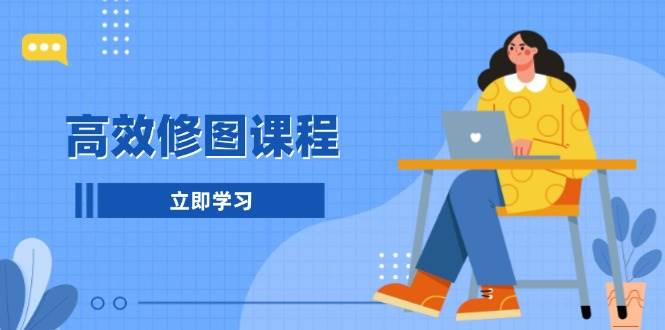 高效修图课程：教你后期处理图片，1分钟快修3分钟精修，提升修图效率-我爱自学网