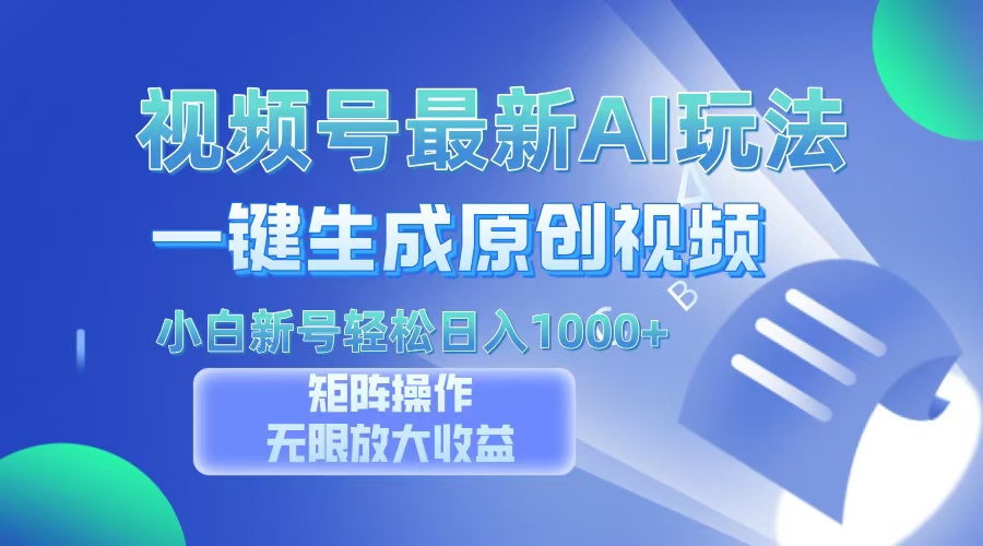 视频号最新AI万法，一键生成原创视频，小白新号也能轻松日入100+-我爱自学网