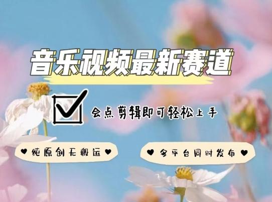 音乐视频赛道最新玩法，纯原创不违规，可所有平台同时发布，会点剪辑即可轻松拿捏【揭秘】-我爱自学网