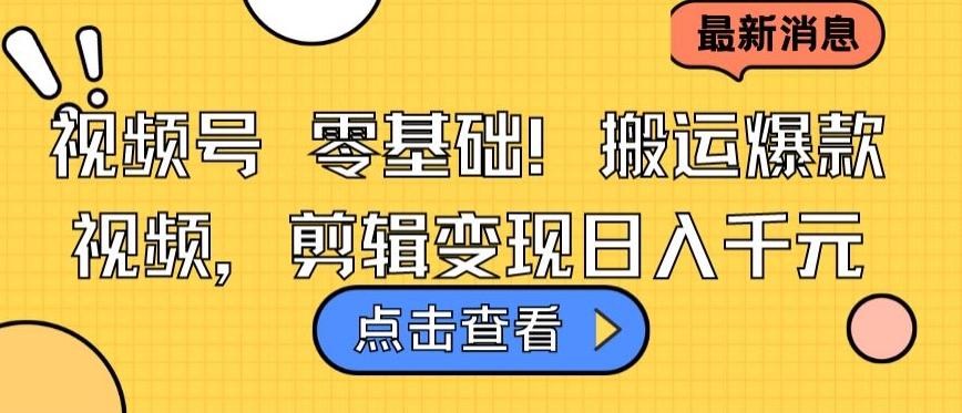 视频号零基础搬运爆款视频，剪辑变现日入千元【揭秘】-我爱自学网
