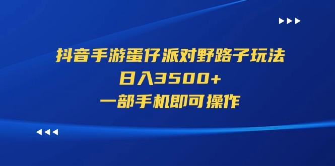 抖音手游蛋仔派对野路子玩法，日入3500+，一部手机即可操作-我爱自学网