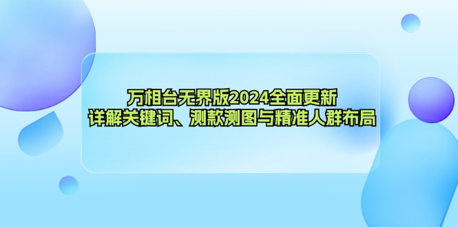 万相台无界版2024全面更新，详解关键词、测款测图与精准人群布局-我爱自学网
