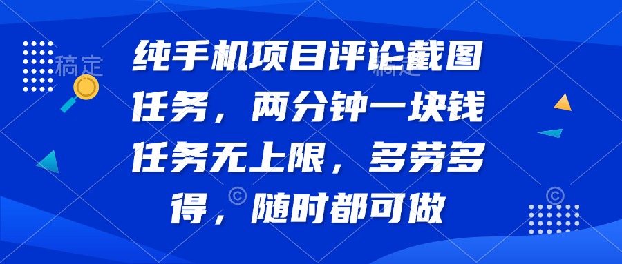 纯手机项目评论截图任务，两分钟一块钱 任务无上限多劳多得，随时随地…-我爱自学网
