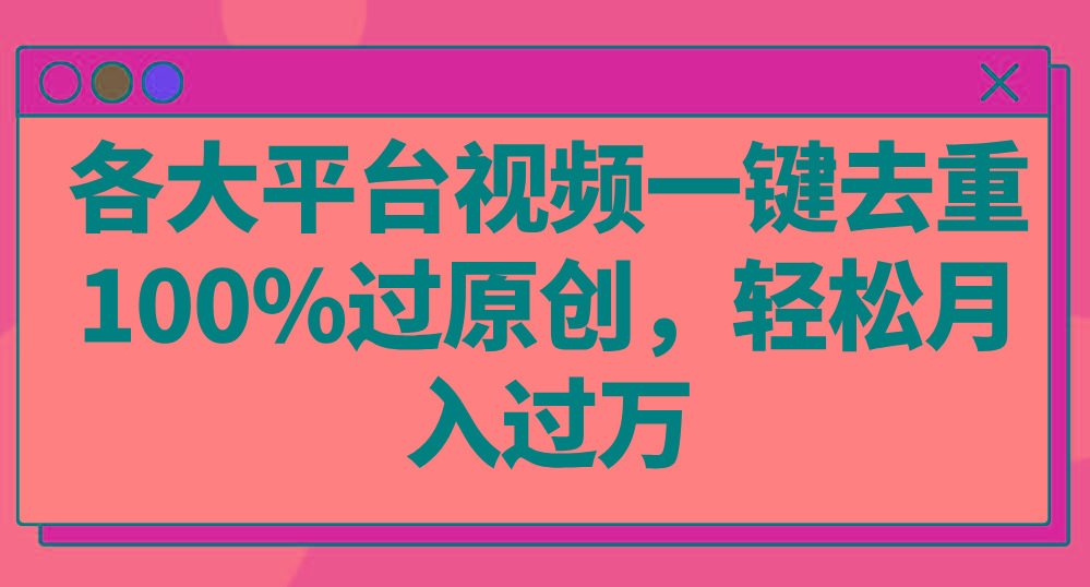 各大平台视频一键去重，100%过原创，轻松月入过万！-我爱自学网