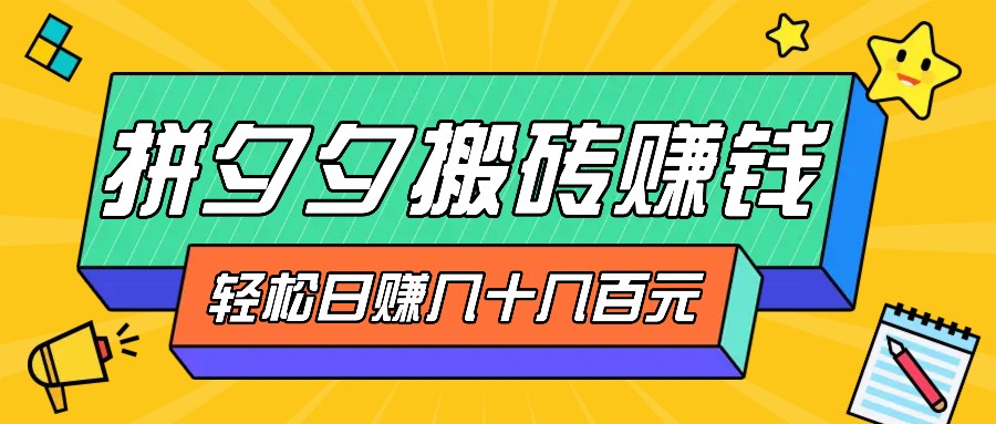拼夕夕搬砖零撸新手小白可做，三重获利稳稳变现，无脑操作日入几十几百元-我爱自学网