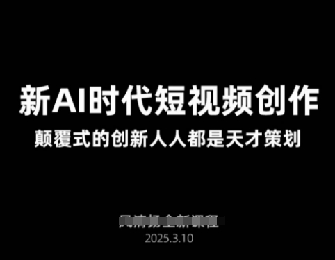 AI新时代短视频创作2025年3月新课，​颠覆式的创新人人都是天才策划-我爱自学网