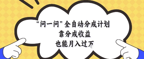 问一问全自动分成计划，靠分成收益也能月入过1W【揭秘】-我爱自学网