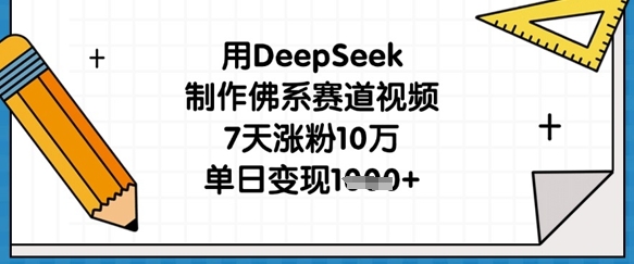用DeepSeek制作佛系赛道视频，7天涨粉10万，单日变现1k-我爱自学网