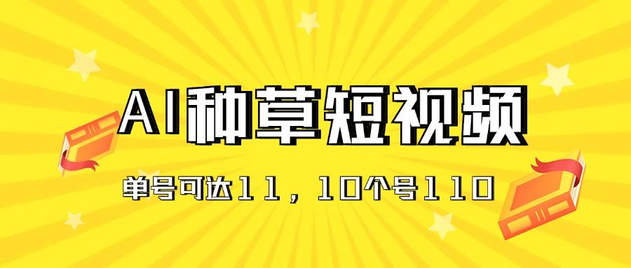 AI种草单账号日收益11元(抖音，快手，视频号-我爱自学网