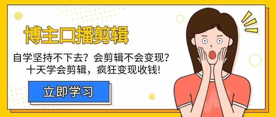 博主口播剪辑课，十天学会视频剪辑，解决变现问题疯狂收钱！-我爱自学网