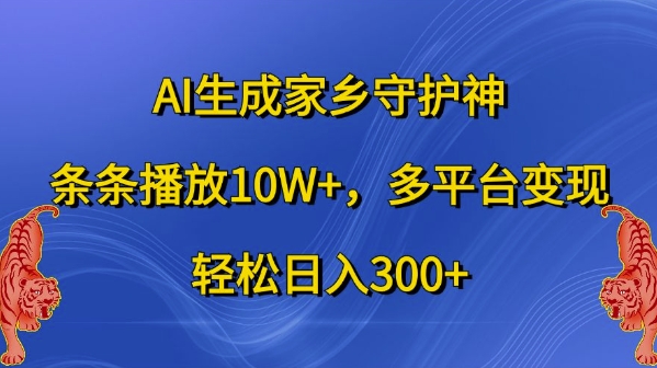 AI生成家乡守护神，条条播放10W+，多平台变现，轻松日入300+【揭秘】-我爱自学网