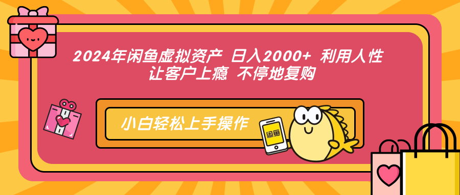 2024年闲鱼虚拟资产 日入2000+ 利用人性 让客户上瘾 不停地复购-我爱自学网