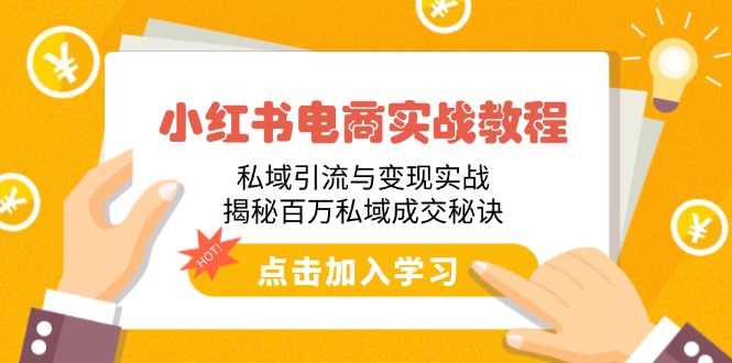 小红书电商实战教程：私域引流与变现实战，揭秘百万私域成交秘诀-我爱自学网