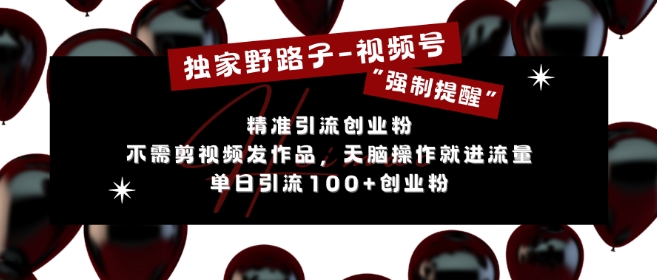 独家野路子利用视频号“强制提醒”，不需剪视频发作品，无脑操作就进流量，单日引流100+创业粉-我爱自学网