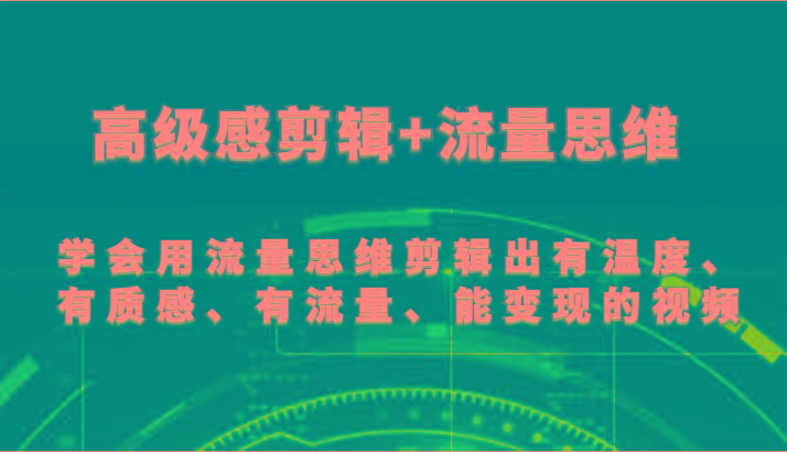 高级感剪辑+流量思维 学会用流量思维剪辑出有温度、有质感、有流量、能变现的视频-我爱自学网
