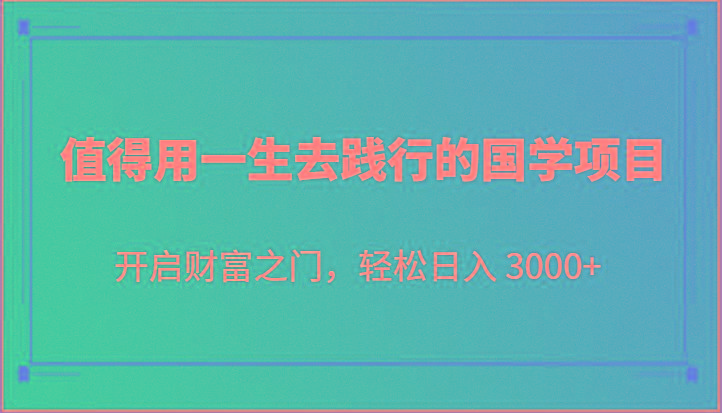 值得用一生去践行的国学项目，开启财富之门，轻松日入 3000+-我爱自学网