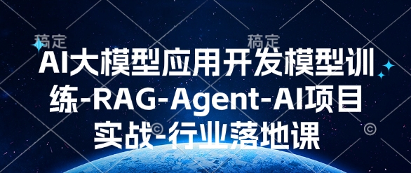 AI大模型应用开发​模型训练-RAG-Agent-AI项目实战-行业落地课-我爱自学网