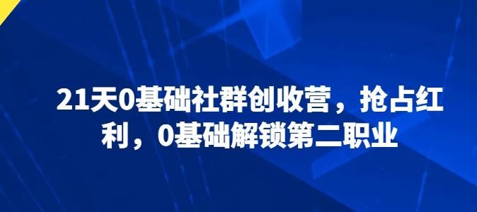 21天0基础社群创收营，抢占红利，0基础解锁第二职业-我爱自学网