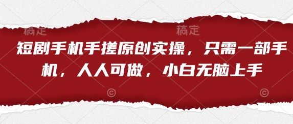 短剧手机手搓原创实操，只需一部手机，人人可做，小白无脑上手-我爱自学网