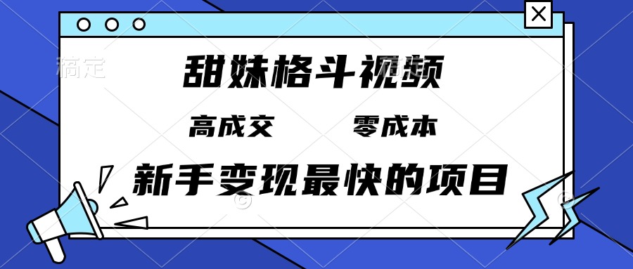 甜妹格斗视频，高成交零成本，，谁发谁火，新手变现最快的项目，日入3000+-我爱自学网