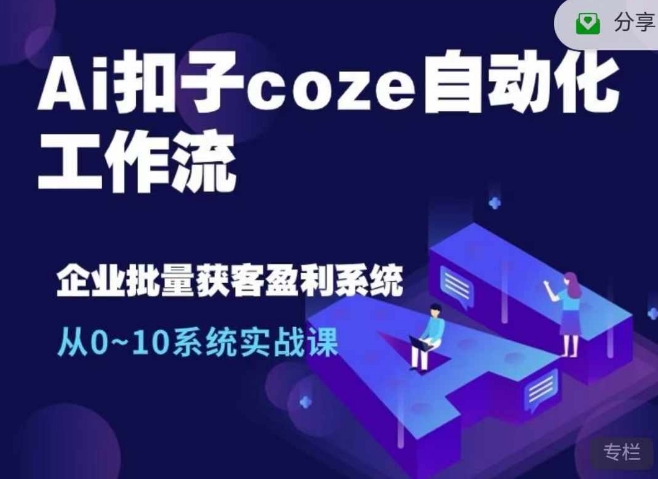 Ai扣子coze自动化工作流，从0~10系统实战课，10个人的工作量1个人完成-我爱自学网