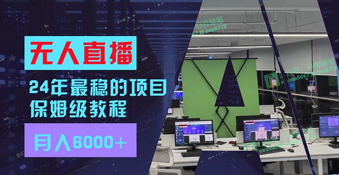 24年最稳项目“无人直播”玩法，每月躺赚6000+，有手就会，新手福音-我爱自学网