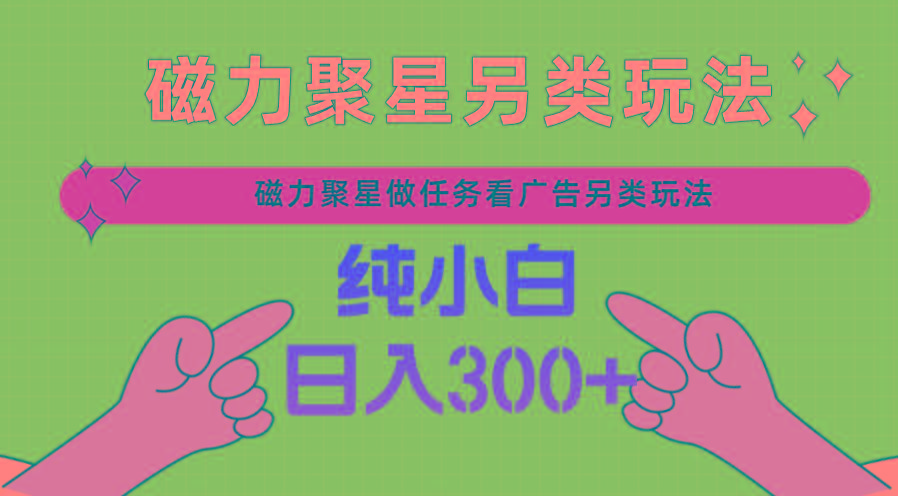 磁力聚星做任务看广告撸马扁，不靠流量另类玩法日入300+-我爱自学网