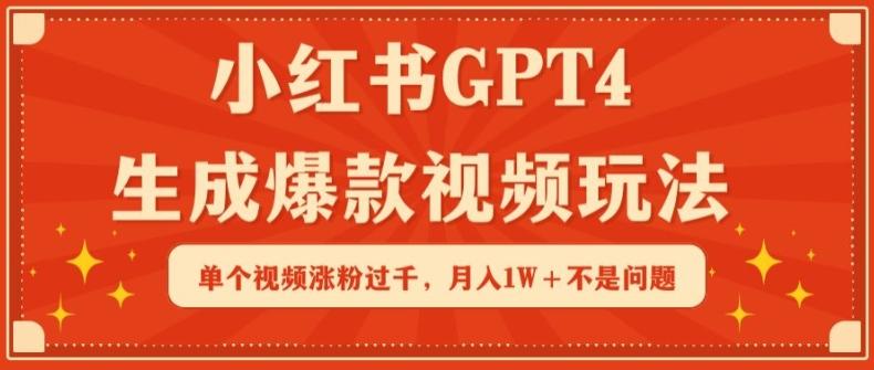 小红书GPT4生成爆款视频玩法，单个视频涨粉过千，月入1W+不是问题【揭秘】-我爱自学网