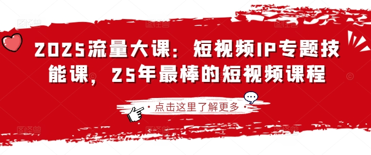 2025流量大课：短视频IP专题技能课，25年最棒的短视频课程-我爱自学网