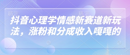 抖音心理学情感新赛道新玩法，涨粉和分成收入嘎嘎的-我爱自学网
