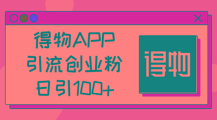 得物APP引流创业粉，日引100+-我爱自学网