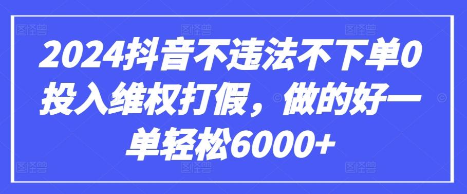 2024抖音不违法不下单0投入维权打假，做的好一单轻松6000+【仅揭秘】-我爱自学网