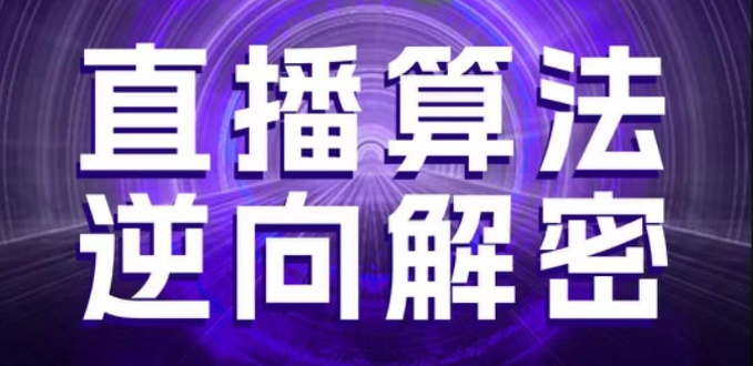 直播算法逆向解密，选品、建模、老号重启、控流、罗盘分析、随心推、正价平播等(更新3月)-我爱自学网