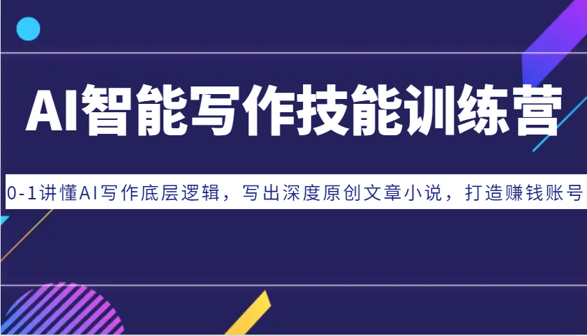 AI智能写作技能训练营：0-1讲懂AI写作底层逻辑，写出深度原创文章小说，打造赚钱账号-我爱自学网