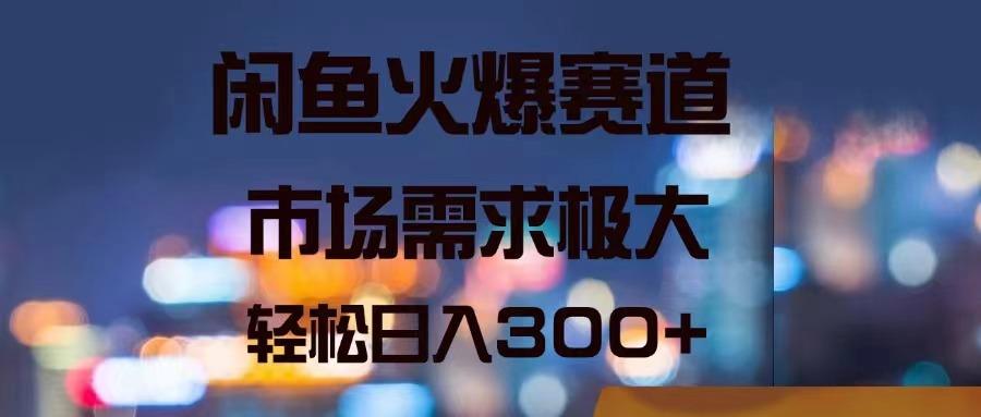 闲鱼火爆赛道，市场需求极大，轻松日入300+-我爱自学网