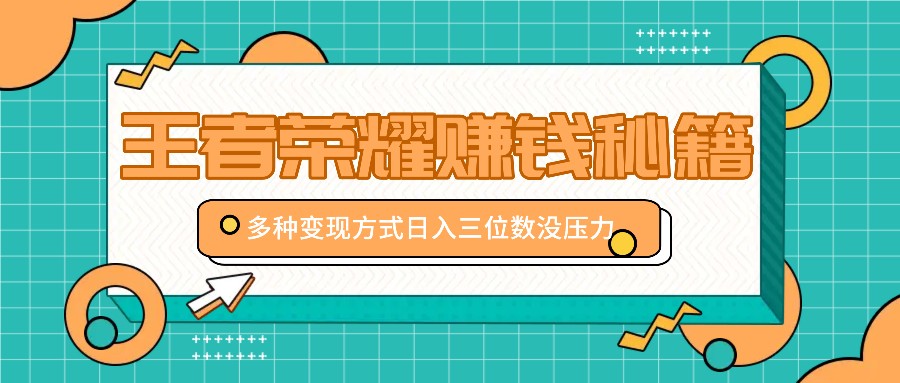 王者荣耀赚钱秘籍，多种变现方式，日入三位数没压力【附送资料】-我爱自学网