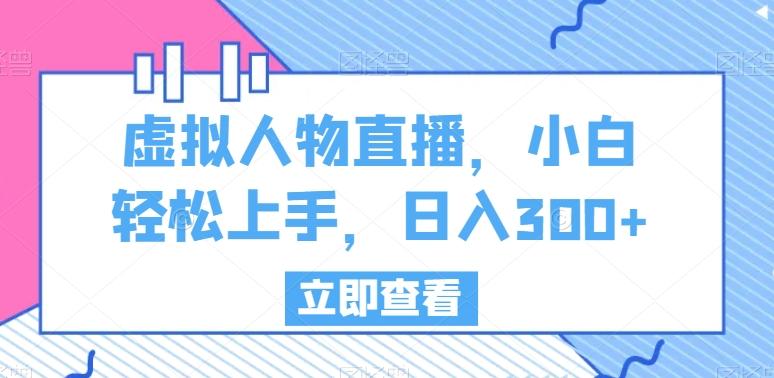 虚拟人物直播，小白轻松上手，日入300+【揭秘】-我爱自学网