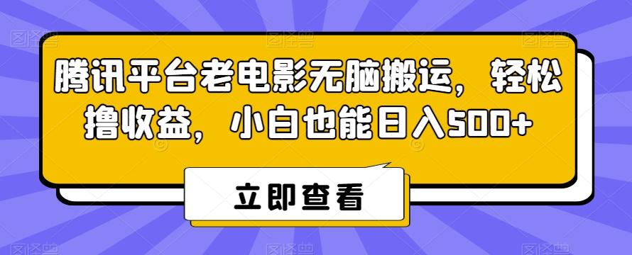 腾讯平台老电影无脑搬运，轻松撸收益，小白也能日入500+【揭秘】-我爱自学网
